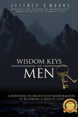 Wisdom Keys for Men: A Devotional to Unlock Your Transformation to Becoming a Man of God by Moore, Jeffrey S.