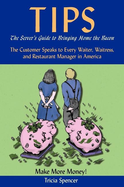 Tips, The Server's Guide to Bringing Home The Bacon by Spencer, Tricia
