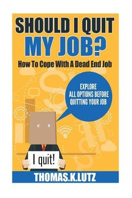 Should I Quit My Job?: How to Cope with a Dead End Job, Explore All Options Before Quitting Your Job by Carter, Adela