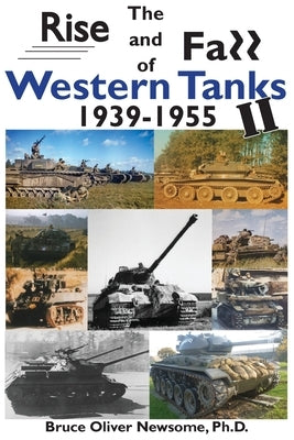 The Rise and Fall of Western Tanks, 1939-1955 by Newsome, Bruce Oliver