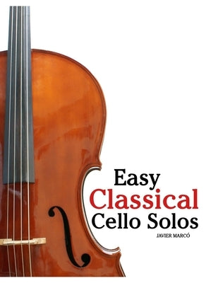 Easy Classical Cello Solos: Featuring music of Bach, Mozart, Beethoven, Vivaldi and Other Composers by Marcó, Javier