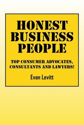 Honest Business People: Top Consumer Advocates, Consultants and Lawyers! by Levitt, Evan