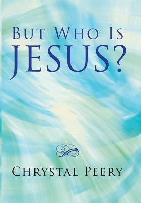 But Who Is Jesus? by Peery, Chrystal