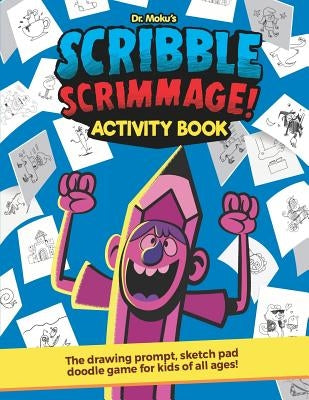 Scribble Scrimmage Activity Book: The Drawing Prompt, Sketch Pad Doodle Game for Kids of All Ages! by Moku