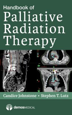 Handbook of Palliative Radiation Therapy by Johnstone, Candice