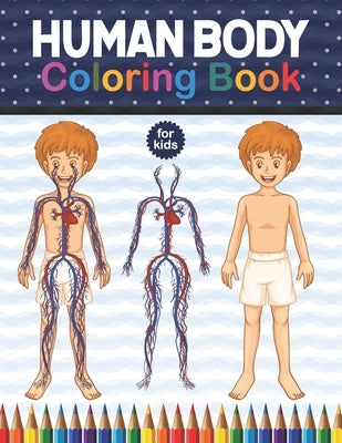 Human Body Coloring Book For Kids: Human Body Anatomy Coloring Book For Kids, Boys and Girls and Medical Students. Human Brain Heart Liver Coloring Bo by Publication, Shirkaylene