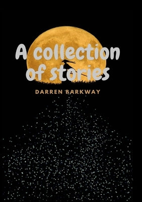 A collection of stories by Darren Barkway