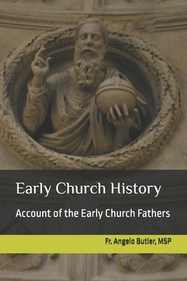 Early Church History: Account of the Early Church Fathers by Butler Msp, Angelo