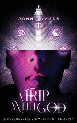 A Trip With God: A Psychedelic Viewpoint of Religion by J. Powers, John