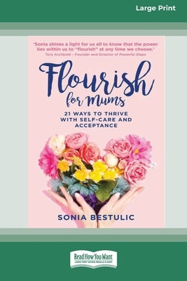 Flourish for Mums: 21 Ways to thrive with self care and acceptance [16pt Large Print Edition] by Bestulic, Sonia