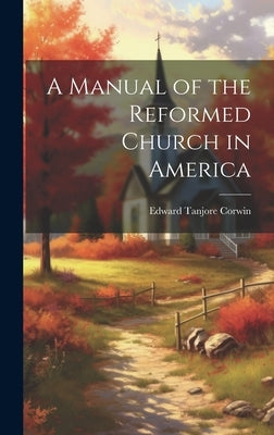 A Manual of the Reformed Church in America by Corwin, Edward Tanjore