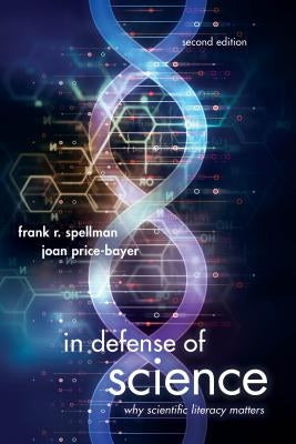 In Defense of Science: Why Scientific Literacy Matters by Spellman, Frank R.