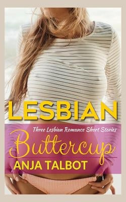 Buttercup: Three Lesbian Romance Short Stories by Talbot, Anja