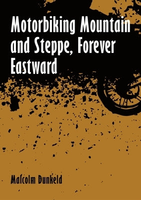 Motorbiking Mountain and Steppe, Forever Eastward by Dunkeld, Malcolm