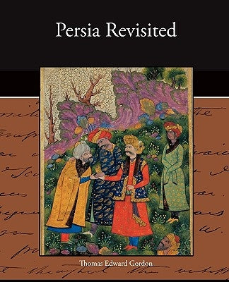 Persia Revisited by Gordon, Thomas Edward