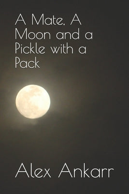 A Mate, A Moon and a Pickle with a Pack by Ankarr, Alex