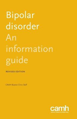 Bipolar Disorder: An Information Guide by Bipolar Clinic Staff, Camh