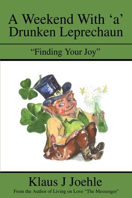 A Weekend With 'a' Drunken Leprechaun: "Finding Your Joy" by Joehle, Klaus J.