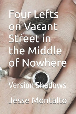 Four Lefts on Vacant Street in the Middle of Nowhere: Version Shadows by Montalto, Jesse S.