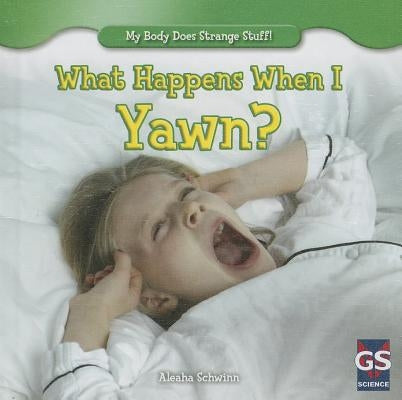 What Happens When I Yawn? by Schwinn, Aleaha