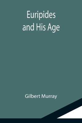 Euripides and His Age by Murray, Gilbert