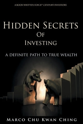 Hidden Secrets of Investing: A Definite Path to True Wealth by Chu, Marco Kwan Ching