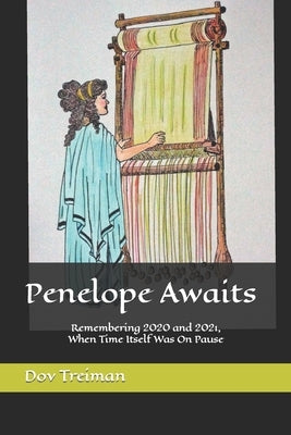 Penelope Awaits: Remembering 2020 and 2021, When Time Itself Was On Pause by Dye, Kelly