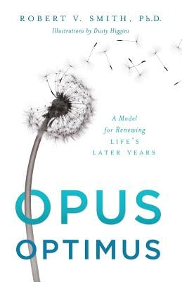Opus Optimus: A Model for Renewing Life's Later Years by Smith, Robert V.