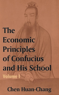 The Economics Principles of Confucius and His School (Volume One) by Huan-Chang, Chen
