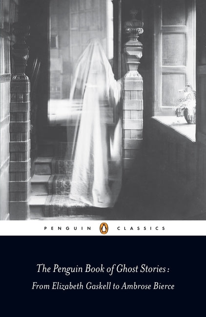 The Penguin Book of Ghost Stories: From Elizabeth Gaskell to Ambrose Bierce by Various