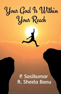 Your Goal Is Within Your Reach by Sasikumar, P.