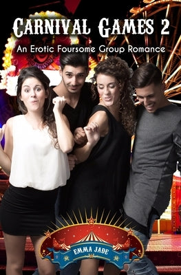 Carnival Games 2: An Erotic Foursome Romance by Jade, Emma