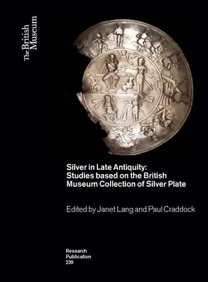 Silver in Late Antiquity: Studies Based on the British Museum Collection of Silver Plate by Lang, Janet