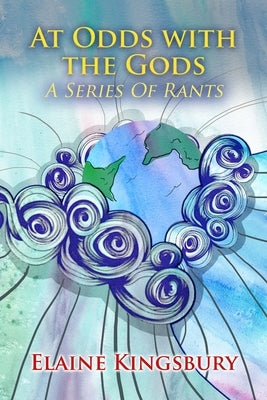 At Odds with the Gods: A Series of Rants by Elaine Kingsbury by Kingsbury, Elaine