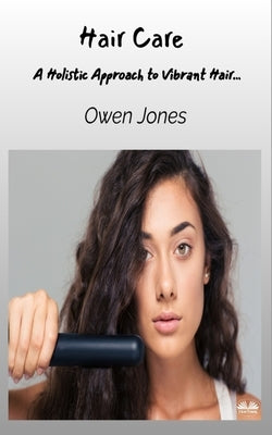 Hair Care - A Holistic Approach To Vibrant Hair... by Jones, Owen