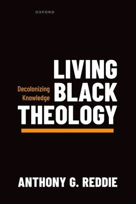 Living Black Theology: Decolonizing Knowledge by Reddie, Anthony G.