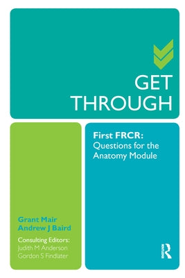 Get Through First Frcr: Questions for the Anatomy Module by Mair, Grant