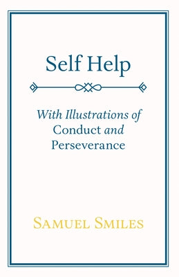 Self Help: With Illustrations of Conduct and Perseverance by Smiles, Samuel