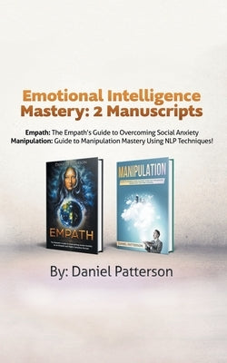 Emotional Intelligence Mastery: 2 Manuscripts (Empath and Manipulation): An Effective Self-Help Survival book, with Successful Strategies and healing by Patterson, Daniel