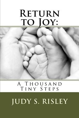 Return to Joy: : A Thousand Tiny Steps by Risley, Judy S.