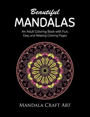 Beautiful Mandalas: An Adult Coloring Book with Fun, Easy, and Relaxing Coloring Pages ( Unique Patterns, Stress Relief, Happiness And Med by Art, Mandala Craft