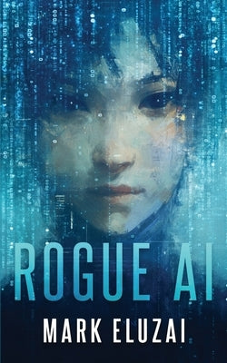 Rogue AI: The exciting new dystopian sci-fi thriller from Mark Eluzai by Eluzai, Mark