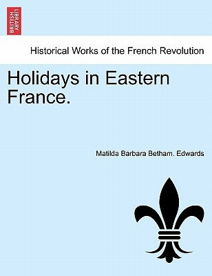 Holidays in Eastern France. by Edwards, Matilda Barbara Betham
