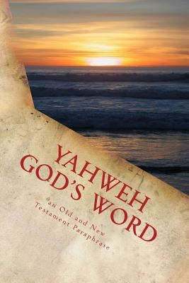Yahweh God's Word: An Old and New Testament Paraphrase by Hartfield, Kimberly M.