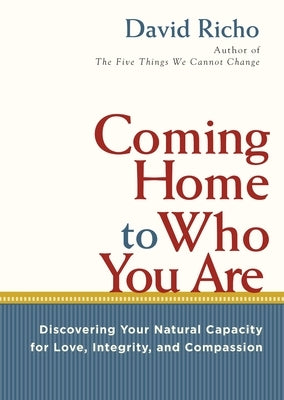 Coming Home to Who You Are: Discovering Your Natural Capacity for Love, Integrity, and Compassion by Richo, David