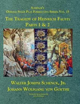 Schenck's Official Stage Play Formatting Series: Vol. 15: The Tragedy of Heinrich Faust: Parts 1 & 2 by Goethe, Johann Wolfgang Von