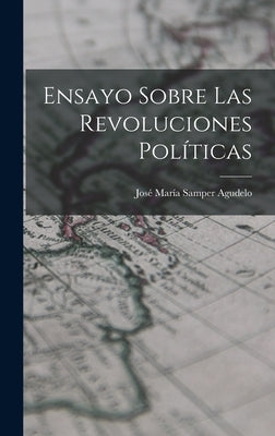 Ensayo Sobre las Revoluciones Políticas by María Samper Agudelo, José