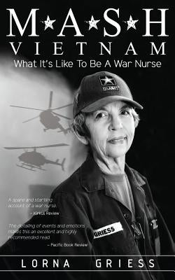 M*A*S*H Vietnam: What It's Like to Be a War Nurse by Griess, Lorna