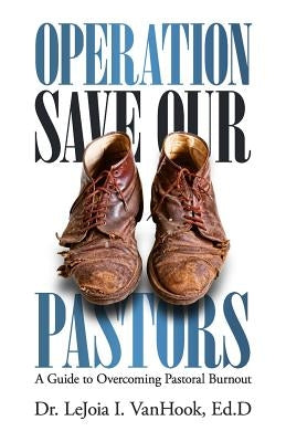 Operation Save Our Pastors: A Guide to Overcoming Pastoral Burnout by Vanhook, Lejoia I.