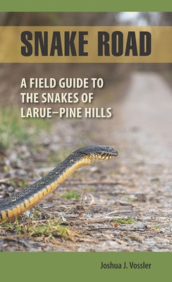 Snake Road: A Field Guide to the Snakes of Larue-Pine Hills by Vossler, Joshua J.